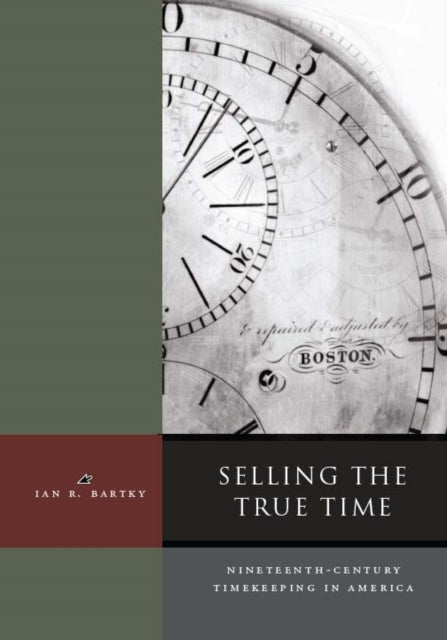 Selling the True Time: Nineteenth-Century Timekeeping in America