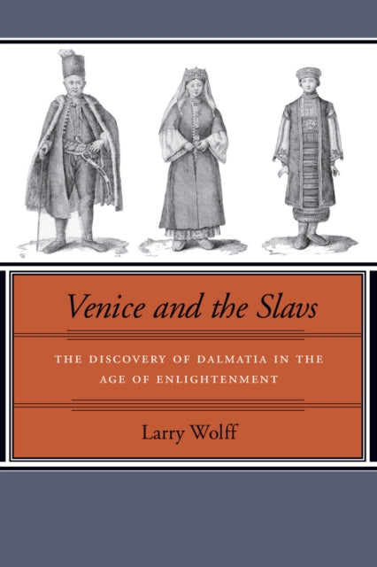 Venice and the Slavs: The Discovery of Dalmatia in the Age of Enlightenment