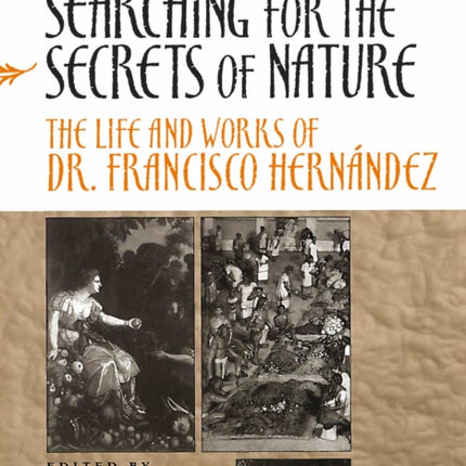 Searching for the Secrets of Nature: The Life and Works of Dr. Francisco Hernández