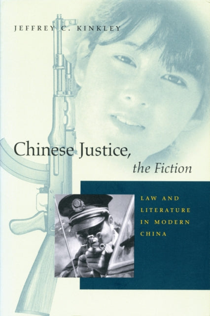 Chinese Justice, the Fiction: Law and Literature in Modern China