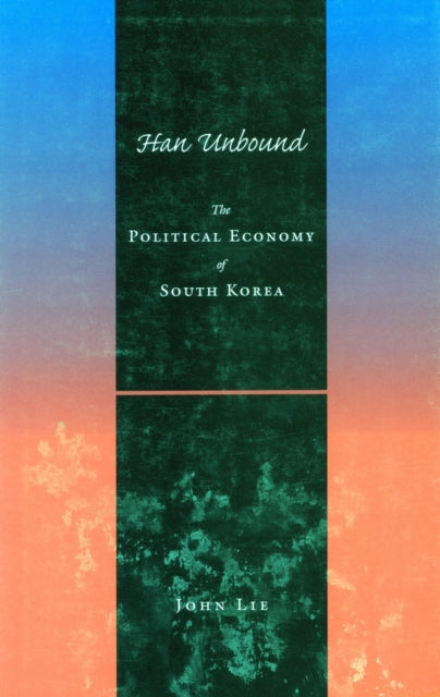 Han Unbound: The Political Economy of South Korea