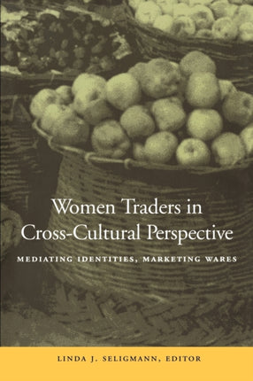 Women Traders in Cross-Cultural Perspective: Mediating Identities, Marketing Wares