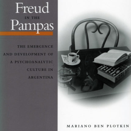 Freud in the Pampas: The Emergence and Development of a Psychoanalytic Culture in Argentina