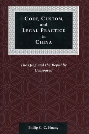 Code, Custom, and Legal Practice in China: The Qing and the Republic Compared