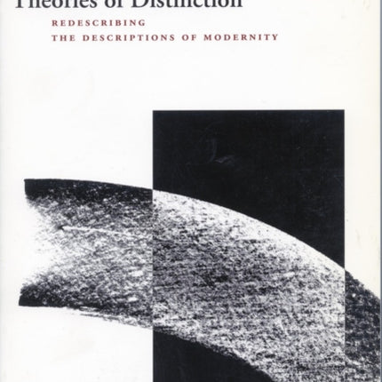 Theories of Distinction: Redescribing the Descriptions of Modernity