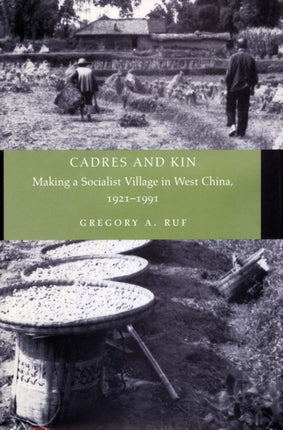 Cadres and Kin: Making a Socialist Village in West China, 1921-1991