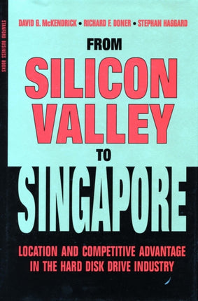 From Silicon Valley to Singapore: Location and Competitive Advantage in the Hard Disk Drive Industry