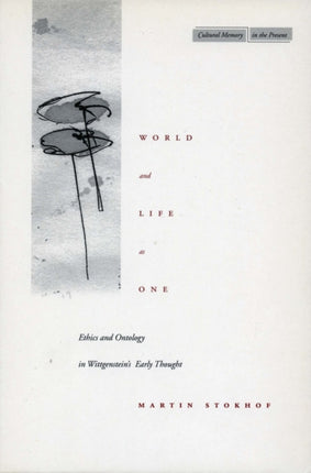 World and Life as One: Ethics and Ontology in Wittgenstein’s Early Thought