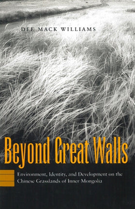 Beyond Great Walls: Environment, Identity, and Development on the Chinese Grasslands of Inner Mongolia