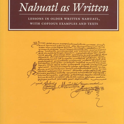 Nahuatl as Written: Lessons in Older Written Nahuatl, with Copious Examples and Texts