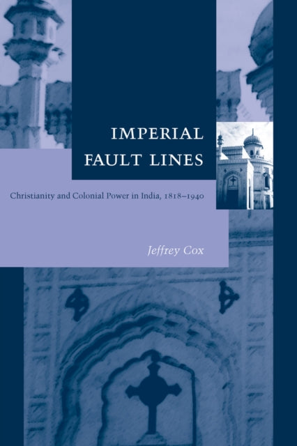 Imperial Fault Lines: Christianity and Colonial Power in India, 1818-1940