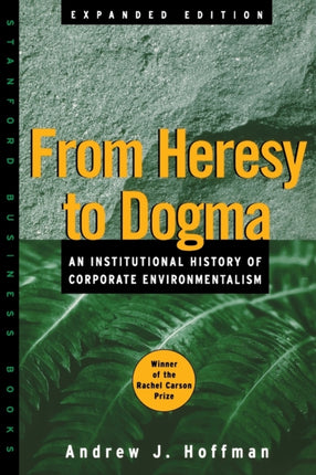 From Heresy to Dogma: An Institutional History of Corporate Environmentalism. Expanded Edition