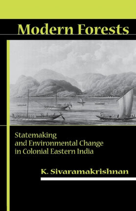 Modern Forests: Statemaking and Environmental Change in Colonial Eastern India