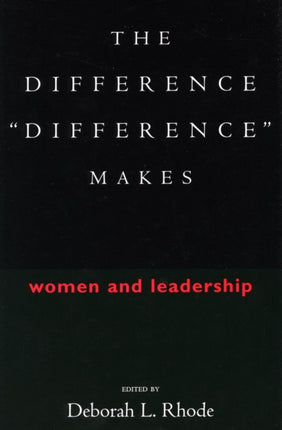 The Difference “Difference” Makes: Women and Leadership