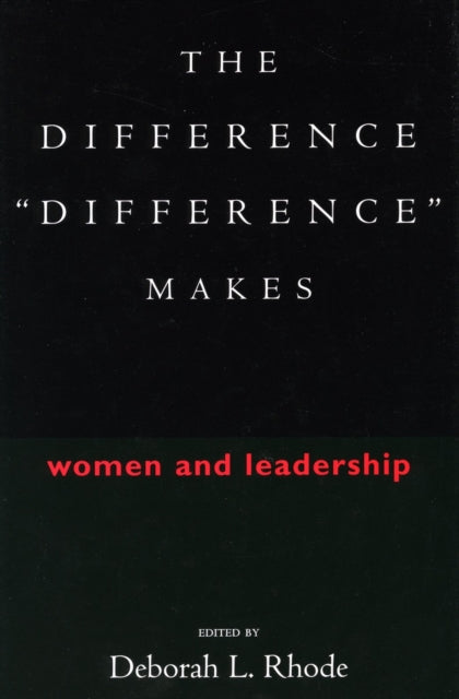 The Difference “Difference” Makes: Women and Leadership