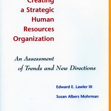 Creating a Strategic Human Resources Organization: An Assessment of Trends and New Directions