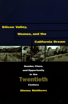 Silicon Valley, Women, and the California Dream: Gender, Class, and Opportunity in the Twentieth Century