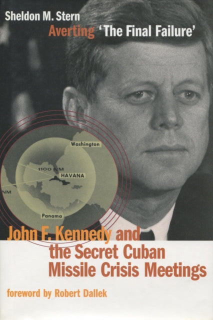 Averting ‘The Final Failure’: John F. Kennedy and the Secret Cuban Missile Crisis Meetings