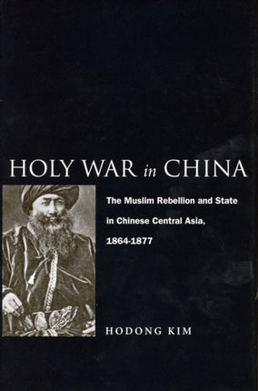 Holy War in China: The Muslim Rebellion and State in Chinese Central Asia, 1864-1877