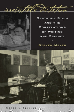 Irresistible Dictation: Gertrude Stein and the Correlations of Writing and Science