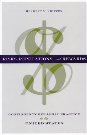 Risks, Reputations, and Rewards: Contingency Fee Legal Practice in the United States