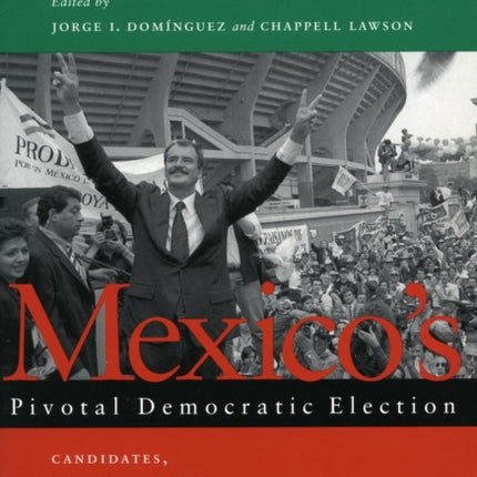 Mexico’s Pivotal Democratic Election: Candidates, Voters, and the Presidential Campaign of 2000