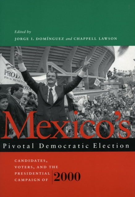 Mexico’s Pivotal Democratic Election: Candidates, Voters, and the Presidential Campaign of 2000