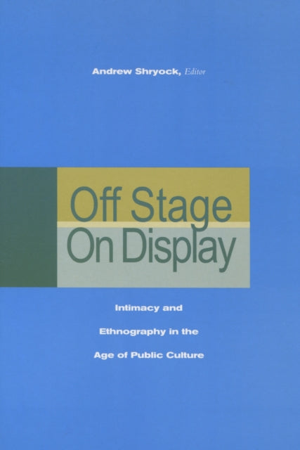 Off Stage/On Display: Intimacy and Ethnography in the Age of Public Culture