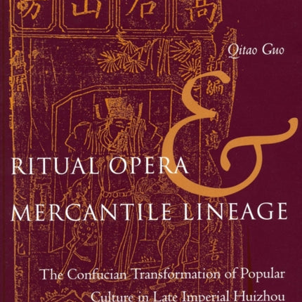 Ritual Opera and Mercantile Lineage: The Confucian Transformation of Popular Culture in Late Imperial Huizhou