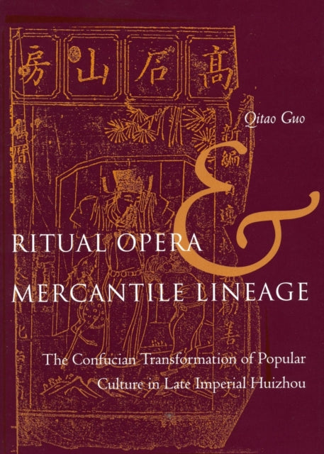 Ritual Opera and Mercantile Lineage: The Confucian Transformation of Popular Culture in Late Imperial Huizhou