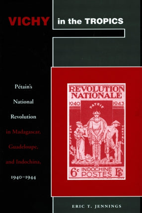 Vichy in the Tropics: Pétain’s National Revolution in Madagascar, Guadeloupe, and Indochina, 1940-44