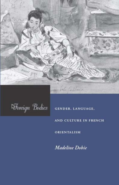 Foreign Bodies: Gender, Language, and Culture in French Orientalism