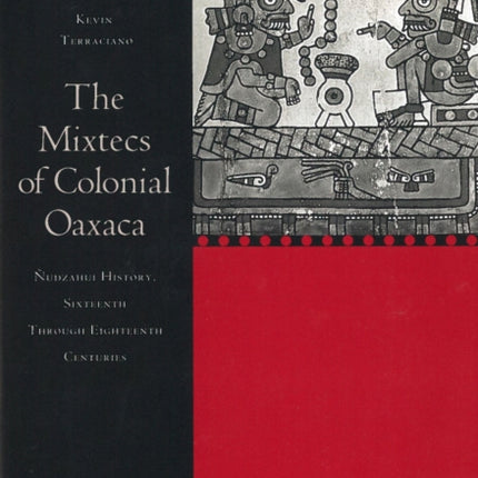 The Mixtecs of Colonial Oaxaca: Ñudzahui History, Sixteenth Through Eighteenth Centuries