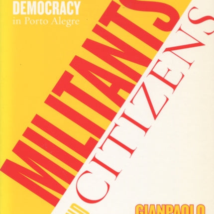 Militants and Citizens: The Politics of Participatory Democracy in Porto Alegre