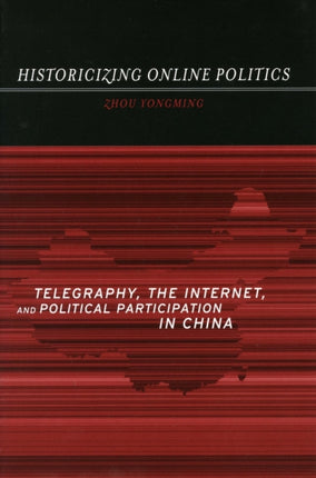 Historicizing Online Politics: Telegraphy, the Internet, and Political Participation in China