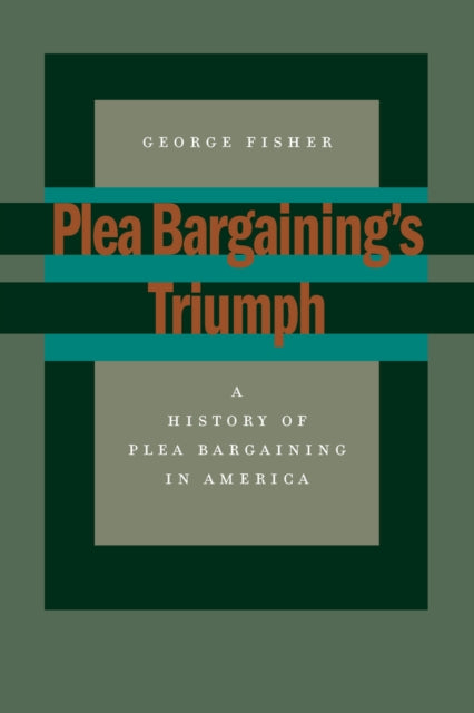 Plea Bargaining’s Triumph: A History of Plea Bargaining in America