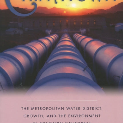 Beyond Chinatown: The Metropolitan Water District, Growth, and the Environment in Southern California