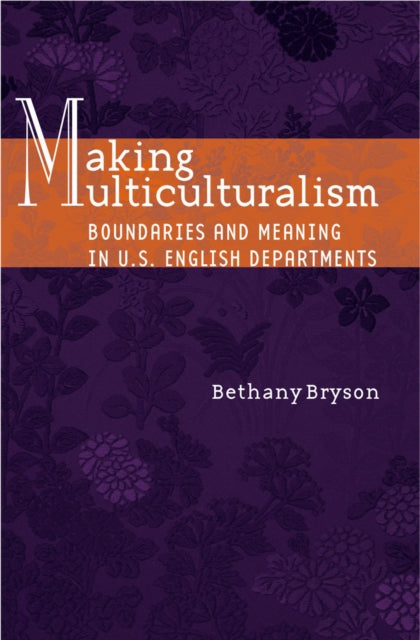 Making Multiculturalism: Boundaries and Meaning in U.S. English Departments