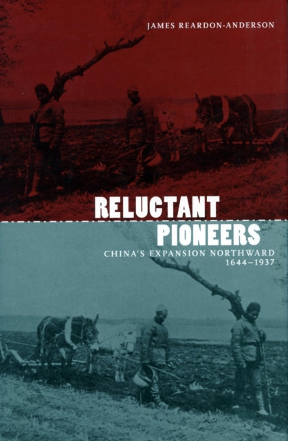 Reluctant Pioneers: China's Expansion Northward, 1644-1937