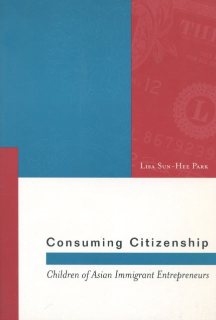 Consuming Citizenship: Children of Asian Immigrant Entrepreneurs