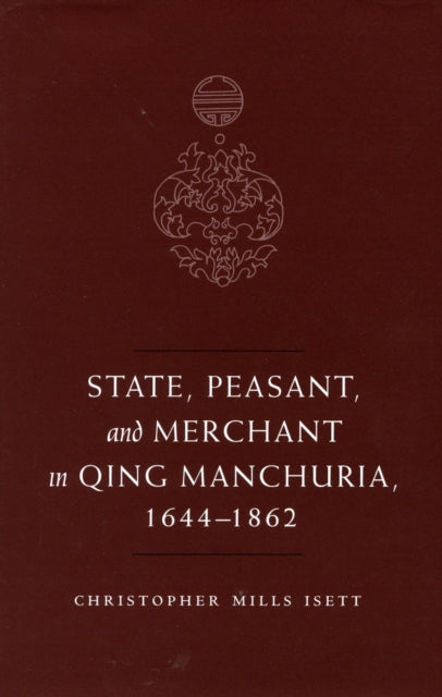 State, Peasant, and Merchant in Qing Manchuria, 1644-1862