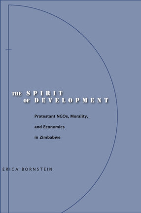 The Spirit of Development: Protestant NGOs, Morality, and Economics in Zimbabwe