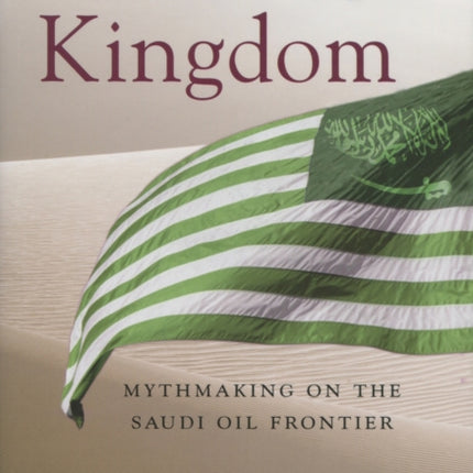 America's Kingdom: Mythmaking on the Saudi Oil Frontier