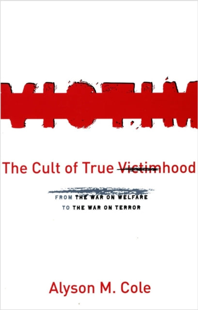 The Cult of True Victimhood: From the War on Welfare to the War on Terror