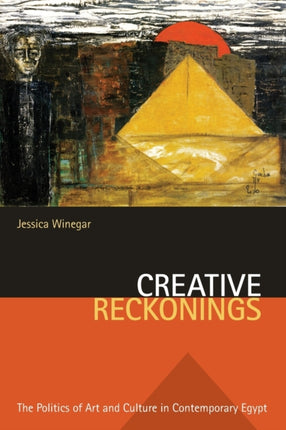 Creative Reckonings: The Politics of Art and Culture in Contemporary Egypt