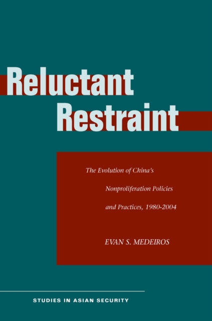 Reluctant Restraint: The Evolution of China's Nonproliferation Policies and Practices, 1980-2004