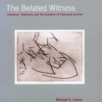 The Belated Witness: Literature, Testimony, and the Question of Holocaust Survival