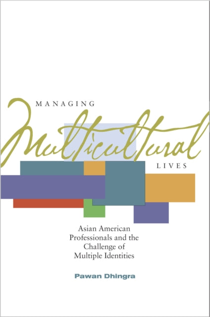 Managing Multicultural Lives: Asian American Professionals and the Challenge of Multiple Identities