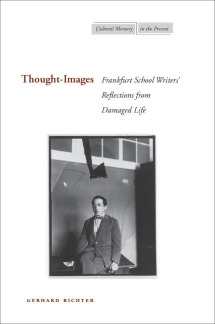 Thought-Images: Frankfurt School Writers’ Reflections from Damaged Life