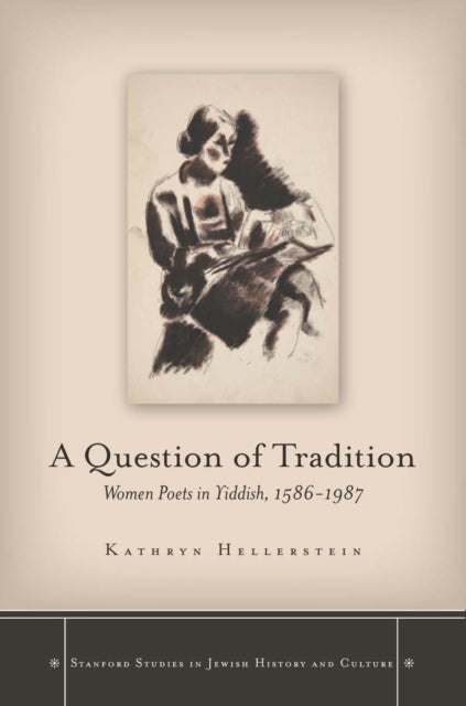 A Question of Tradition: Women Poets in Yiddish, 1586-1987